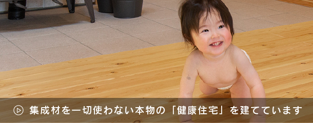 集成材を一切使わない本物の「健康住宅」を建てています